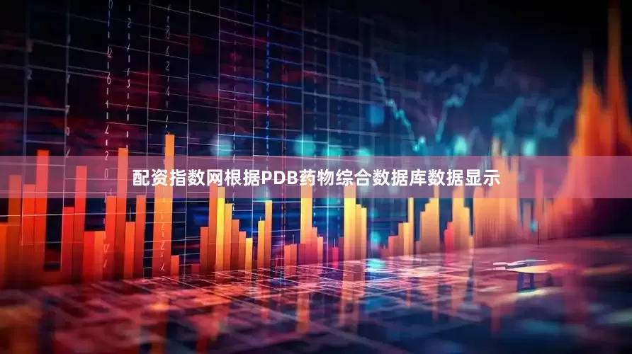 配资指数网根据PDB药物综合数据库数据显示