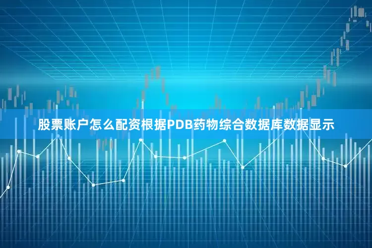 股票账户怎么配资根据PDB药物综合数据库数据显示