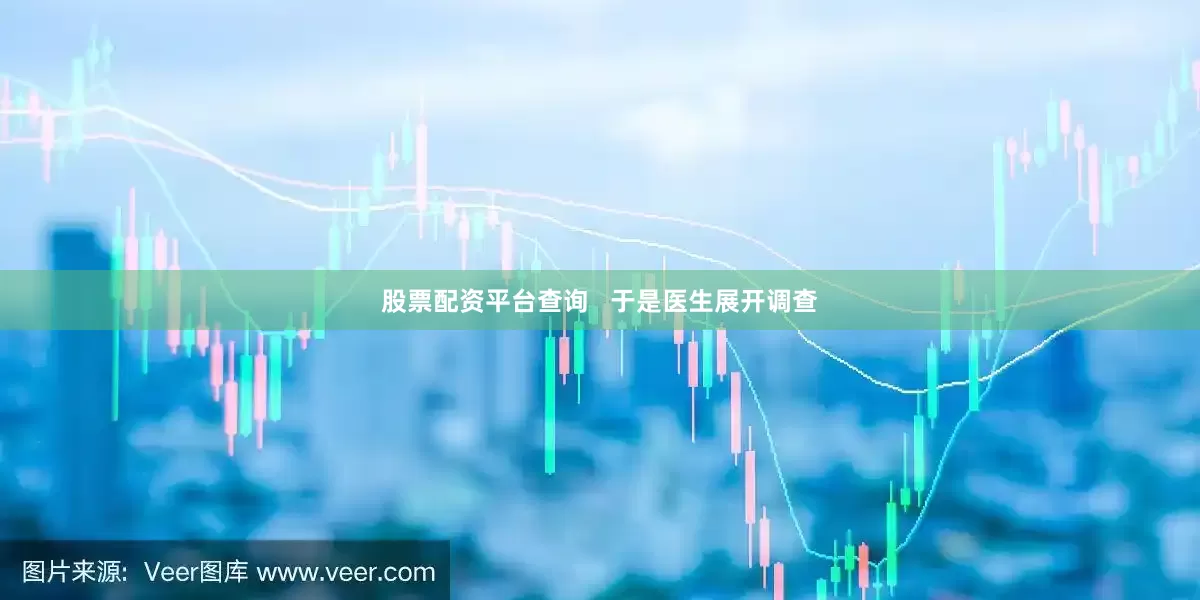 股票配资平台查询   于是医生展开调查