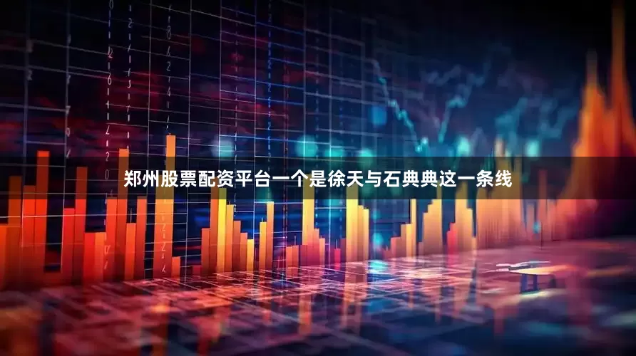 郑州股票配资平台一个是徐天与石典典这一条线
