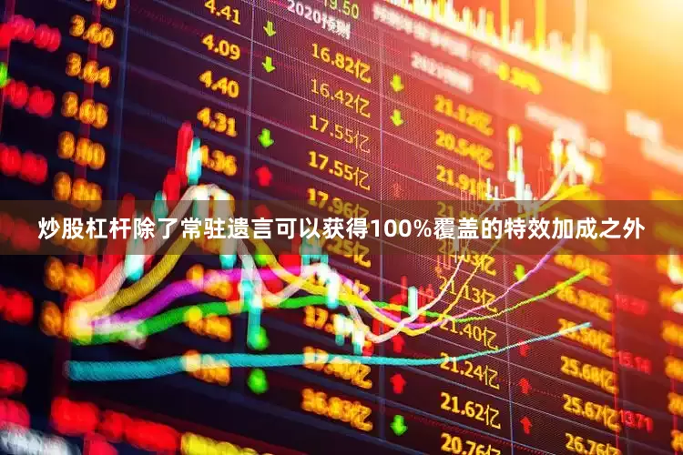 炒股杠杆除了常驻遗言可以获得100%覆盖的特效加成之外