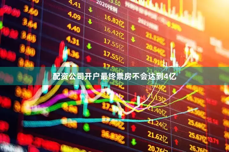 配资公司开户最终票房不会达到4亿