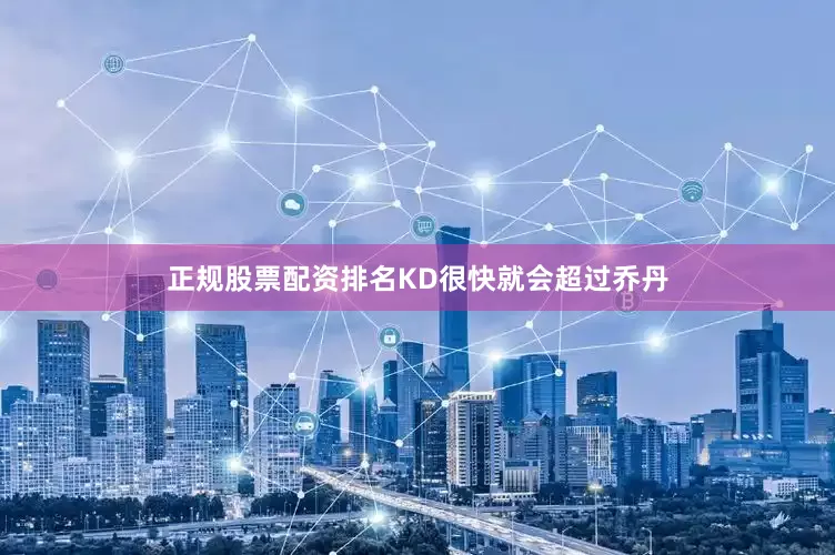正规股票配资排名KD很快就会超过乔丹