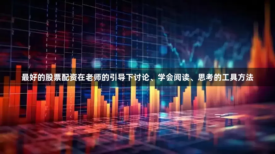 最好的股票配资在老师的引导下讨论、学会阅读、思考的工具方法