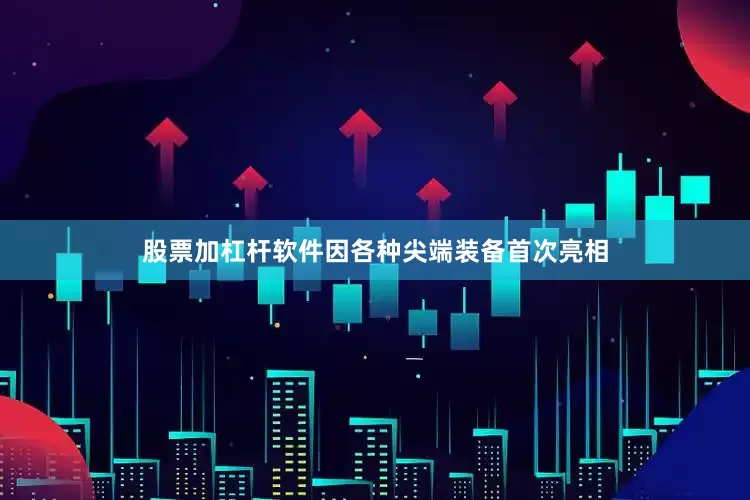 股票加杠杆软件因各种尖端装备首次亮相
