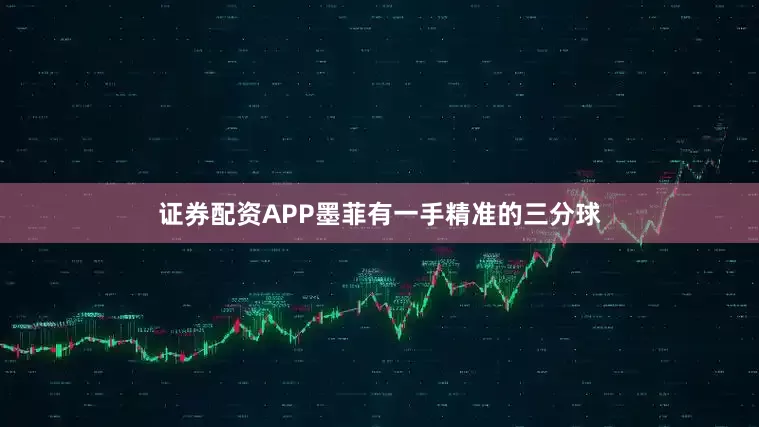 证券配资APP墨菲有一手精准的三分球