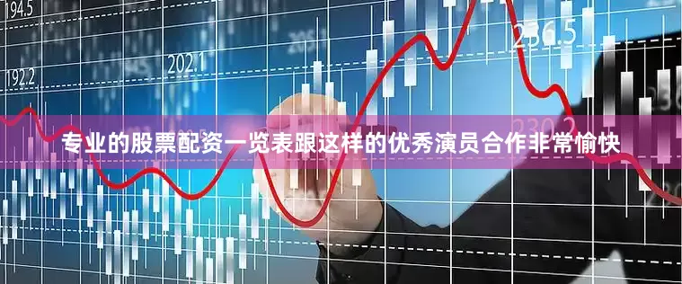 专业的股票配资一览表跟这样的优秀演员合作非常愉快